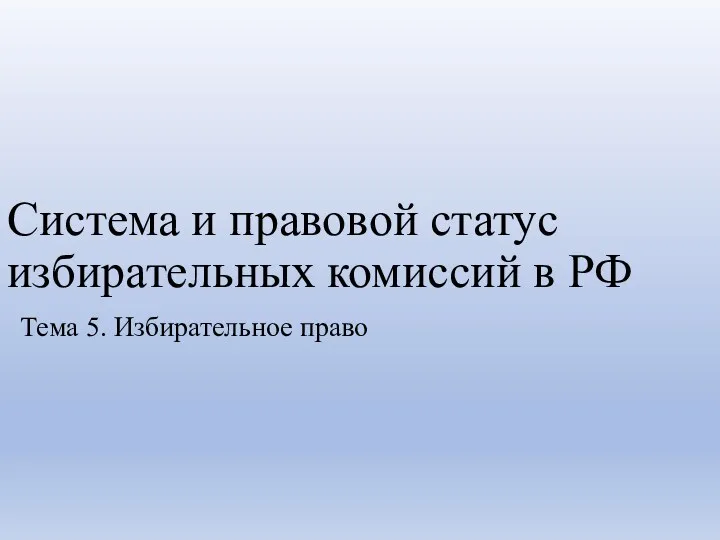 Система и правовой статус избирательных комиссий в РФ. Тема 5. Избирательное право