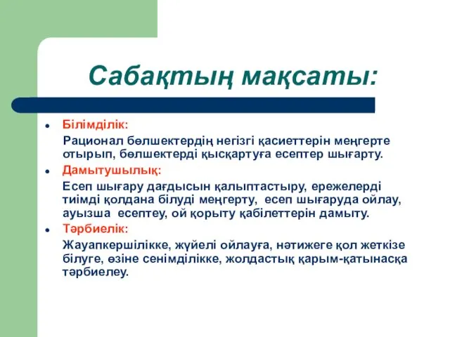 Сабақтың мақсаты: Білімділік: Рационал бөлшектердің негізгі қасиеттерін меңгерте отырып, бөлшектерді қысқартуға есептер шығарту.