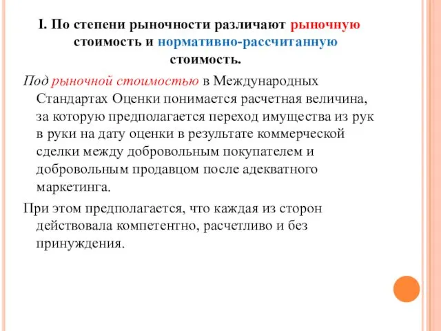 I. По степени рыночности различают рыночную стоимость и нормативно-рассчитанную стоимость.