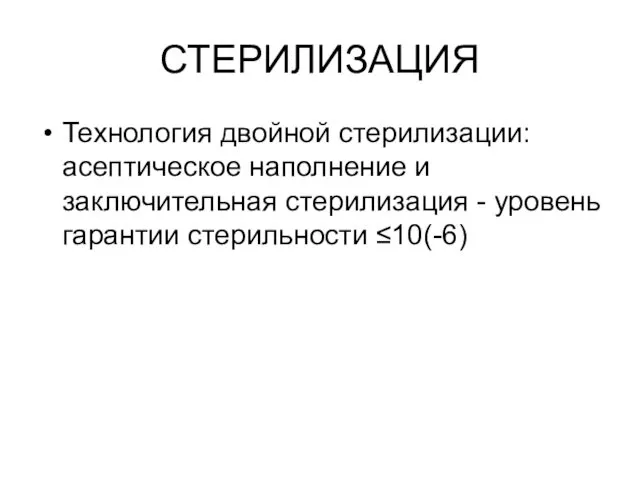 СТЕРИЛИЗАЦИЯ Технология двойной стерилизации: асептическое наполнение и заключительная стерилизация - уровень гарантии стерильности ≤10(-6)