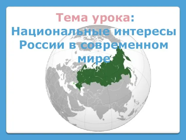 Тема урока: Национальные интересы России в современном мире