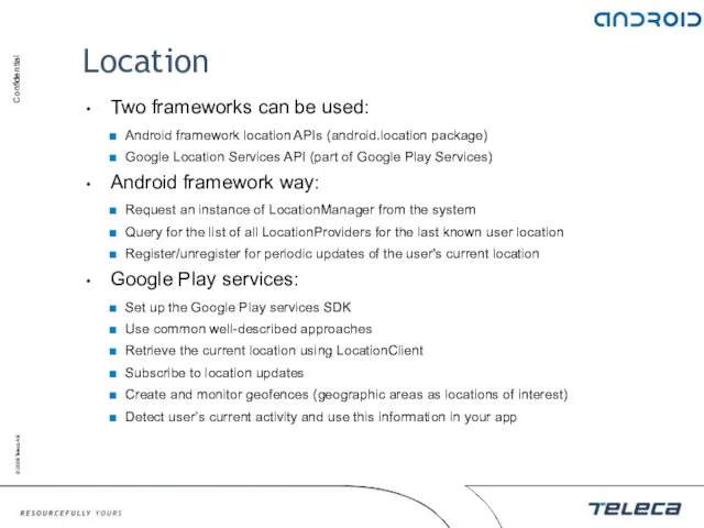 Location Two frameworks can be used: Android framework location APIs