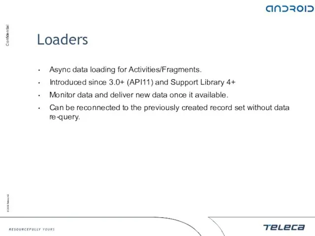 Loaders Async data loading for Activities/Fragments. Introduced since 3.0+ (API11)