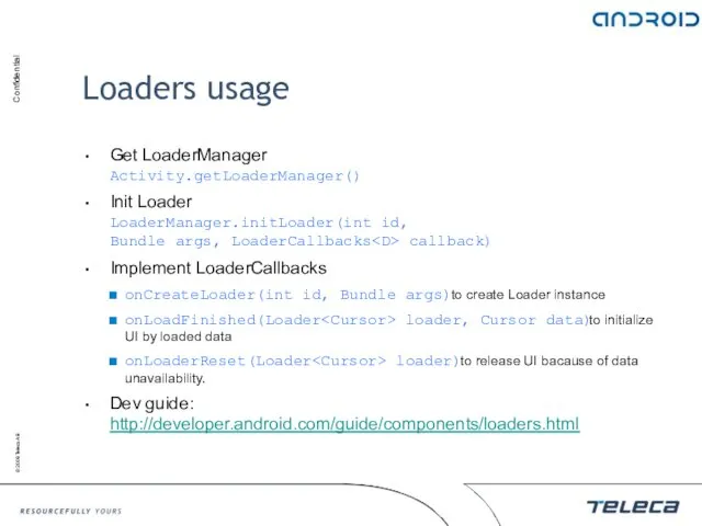 Loaders usage Get LoaderManager Activity.getLoaderManager() Init Loader LoaderManager.initLoader(int id, Bundle