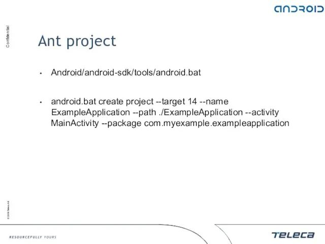 Ant project Android/android-sdk/tools/android.bat android.bat create project --target 14 --name ExampleApplication --path ./ExampleApplication --activity MainActivity --package com.myexample.exampleapplication