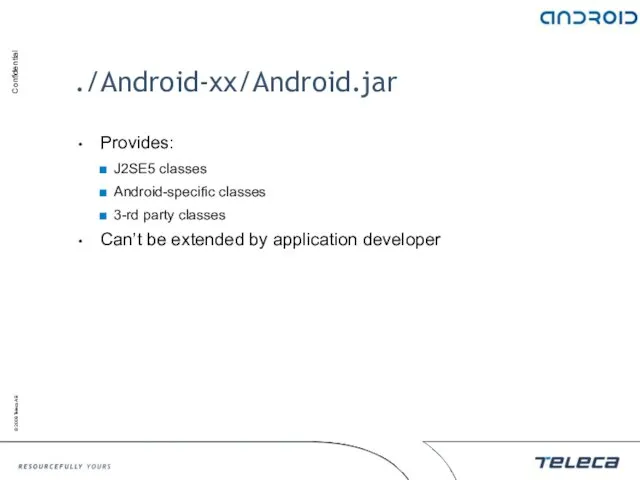 ./Android-xx/Android.jar Provides: J2SE5 classes Android-specific classes 3-rd party classes Can’t be extended by application developer