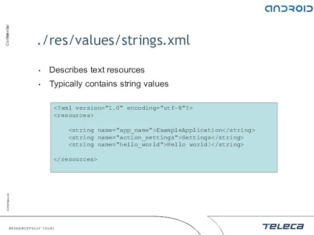 ./res/values/strings.xml Describes text resources Typically contains string values ExampleApplication Settings Hello world!