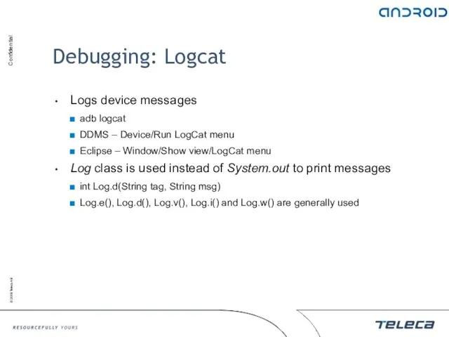 Debugging: Logcat Logs device messages adb logcat DDMS – Device/Run