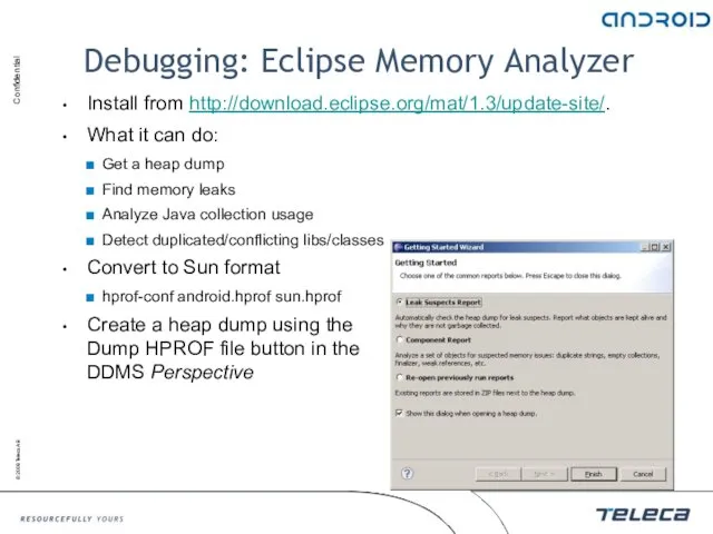 Debugging: Eclipse Memory Analyzer Install from http://download.eclipse.org/mat/1.3/update-site/. What it can