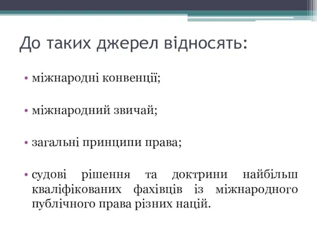 До таких джерел відносять: міжнародні конвенції; міжнародний звичай; загальні принципи