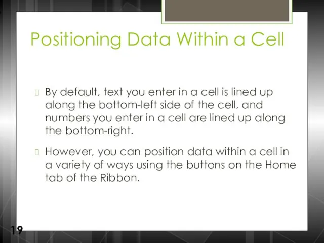 Positioning Data Within a Cell By default, text you enter