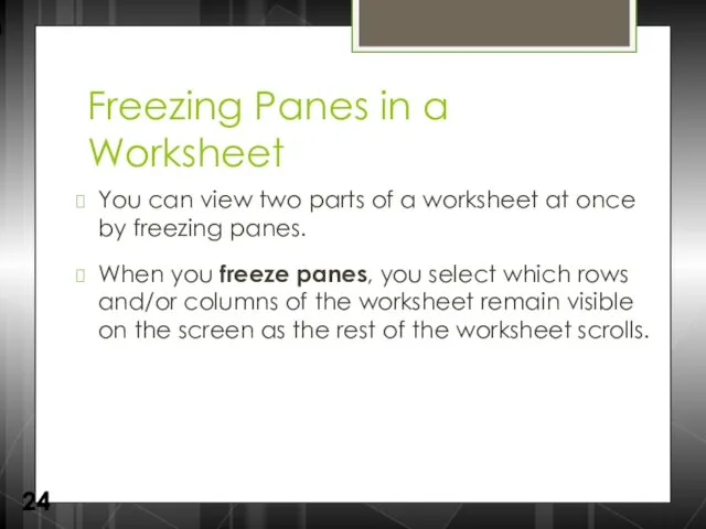 Freezing Panes in a Worksheet You can view two parts