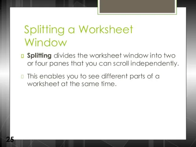 Splitting a Worksheet Window Splitting divides the worksheet window into