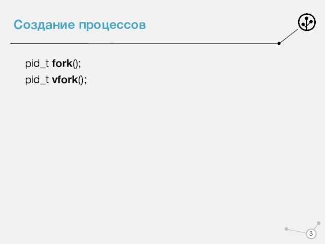 Создание процессов pid_t fork(); pid_t vfork();