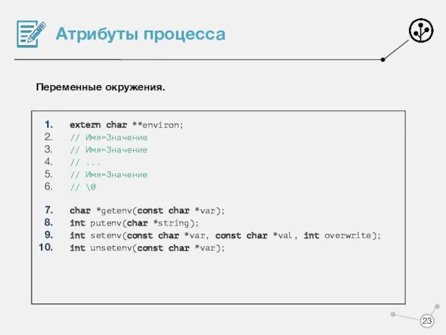 Атрибуты процесса Переменные окружения. extern char **environ; // Имя=Значение // Имя=Значение // ...