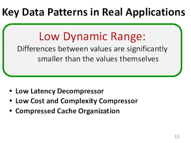Key Data Patterns in Real Applications Low Dynamic Range: Differences between values are