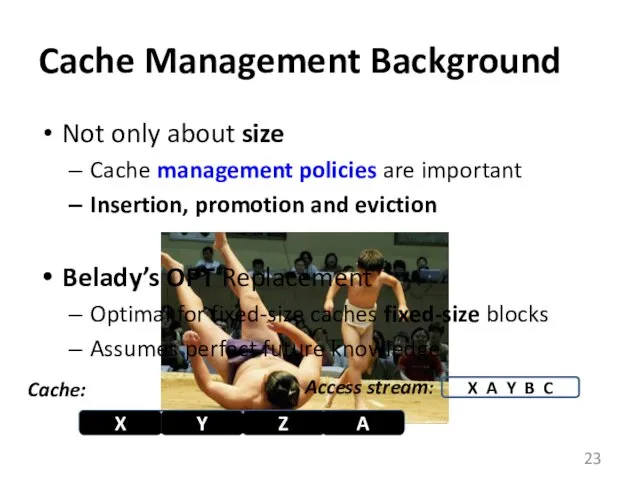 Cache Management Background Not only about size Cache management policies are important Insertion,