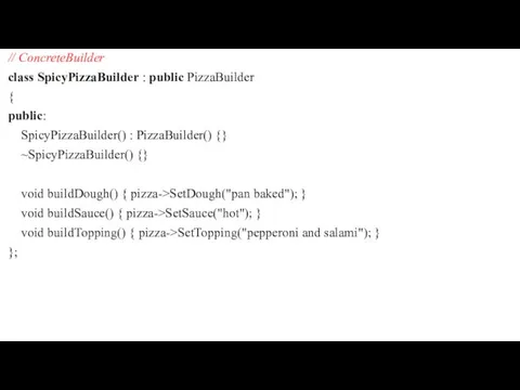 // ConcreteBuilder class SpicyPizzaBuilder : public PizzaBuilder { public: SpicyPizzaBuilder()