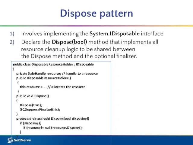 Involves implementing the System.IDisposable interface Declare the Dispose(bool) method that