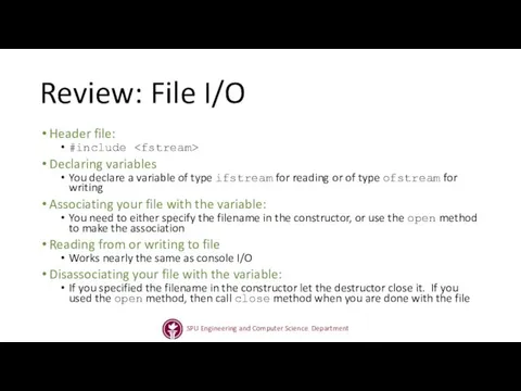 Review: File I/O Header file: #include Declaring variables You declare a variable of