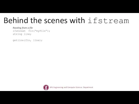Behind the scenes with ifstream Reading from a file ifstream fin(“myFile”); string line; getline(fin, line);