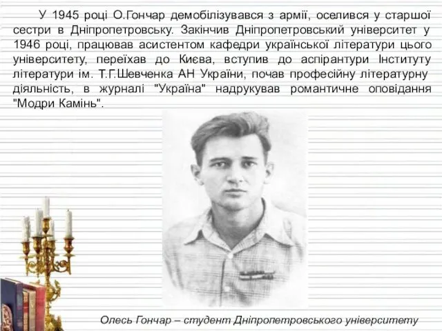 У 1945 році О.Гончар демобілізувався з армії, оселився у старшої сестри в Дніпропетровську.
