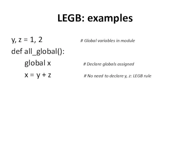 LEGB: examples y, z = 1, 2 # Global variables