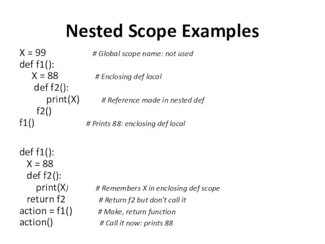 Nested Scope Examples X = 99 # Global scope name: