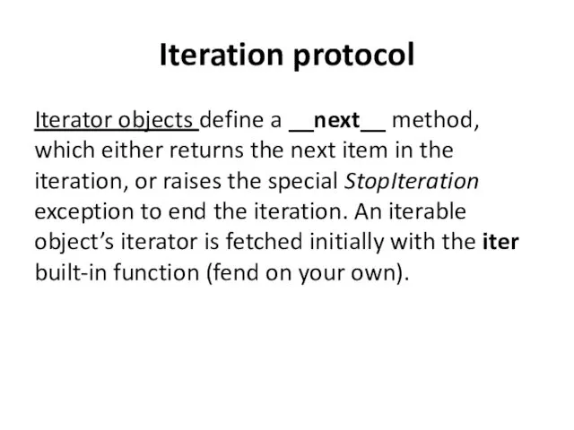 Iteration protocol Iterator objects define a __next__ method, which either