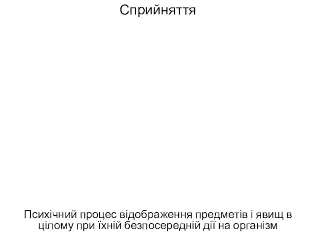 Сприйняття Психічний процес відображення предметів і явищ в цілому при їхній безпосередній дії на організм