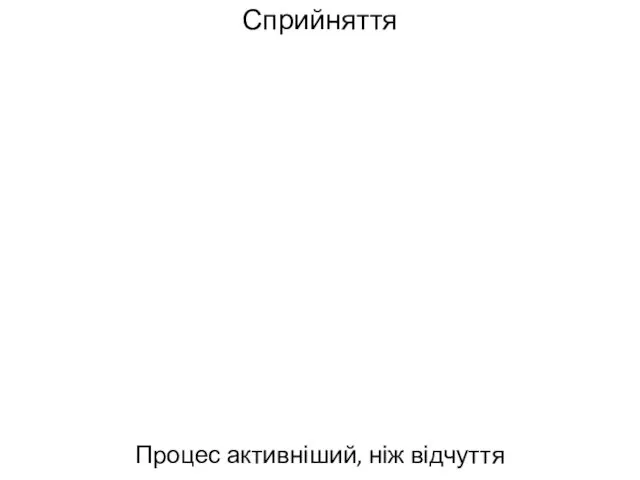 Сприйняття Процес активніший, ніж відчуття