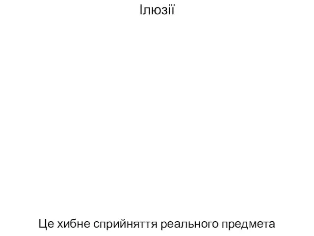 Ілюзії Це хибне сприйняття реального предмета