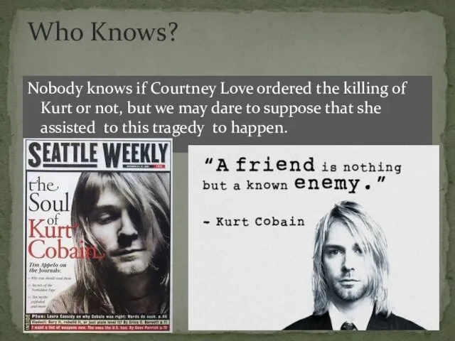 Nobody knows if Courtney Love ordered the killing of Kurt