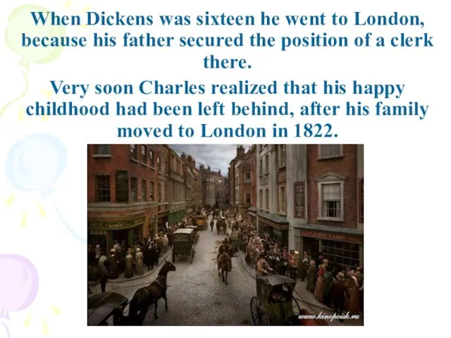 When Dickens was sixteen he went to London, because his