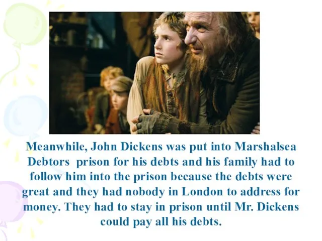 Meanwhile, John Dickens was put into Marshalsea Debtors prison for