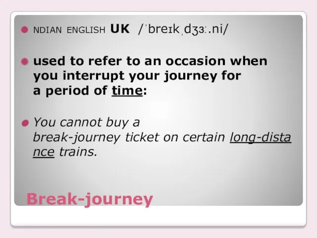Break-journey ndian english UK ​ /ˈbreɪkˌdʒɜː.ni/ used to refer to