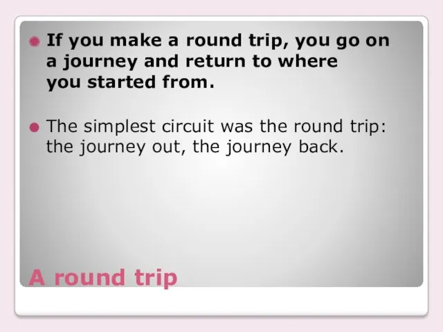 A round trip If you make a round trip, you
