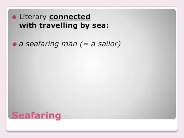 Seafaring Literary connected with travelling by sea: a seafaring man (= a sailor)