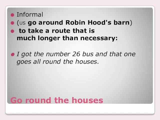 Go round the houses Informal (us go around Robin Hood's