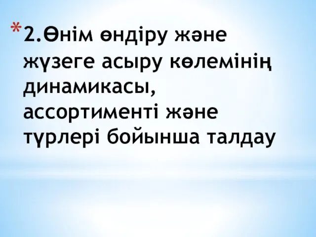 2.Өнім өндіру және жүзеге асыру көлемінің динамикасы, ассортименті және түрлері бойынша талдау