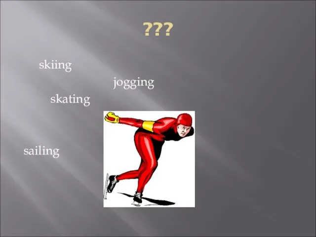 ??? skiing jogging skating dancing sailing