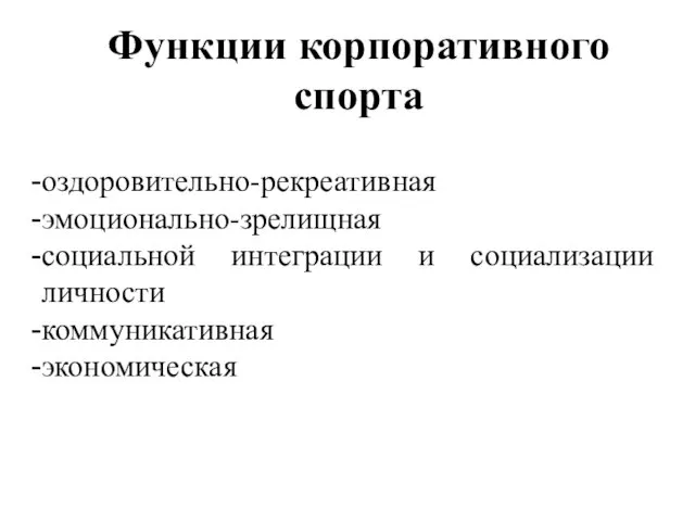 Функции корпоративного спорта оздоровительно-рекреативная эмоционально-зрелищная социальной интеграции и социализации личности коммуникативная экономическая