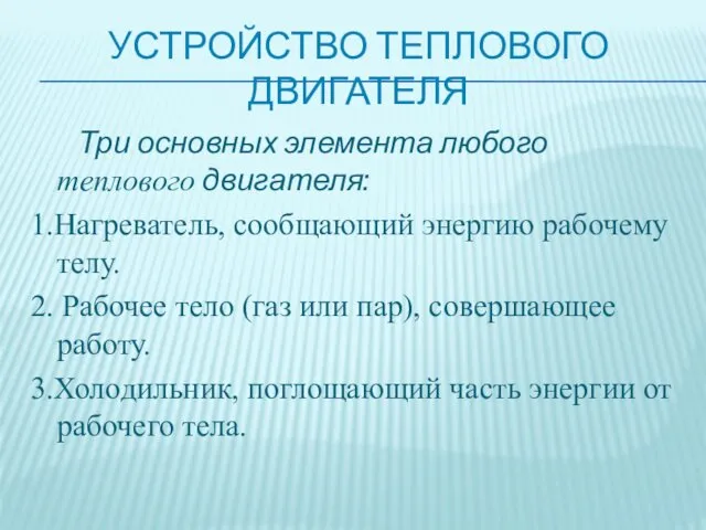 УСТРОЙСТВО ТЕПЛОВОГО ДВИГАТЕЛЯ Три основных элемента любого теплового двигателя: 1.Нагреватель,