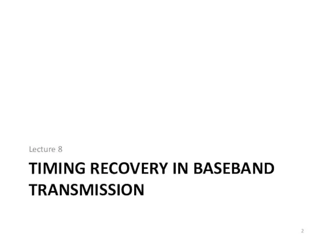 TIMING RECOVERY IN BASEBAND TRANSMISSION Lecture 8