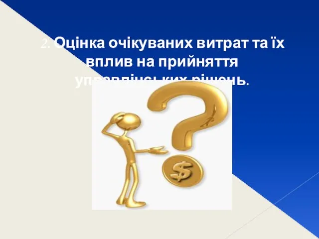 2. Оцінка очікуваних витрат та їх вплив на прийняття управлінських рішень.