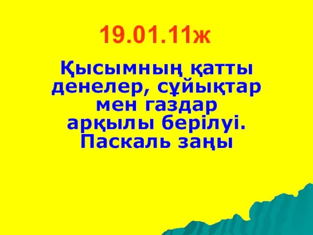 19.01.11ж Қысымның қатты денелер, сұйықтар мен газдар арқылы берілуі. Паскаль заңы