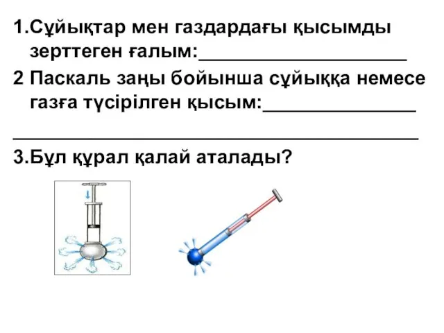 1.Сұйықтар мен газдардағы қысымды зерттеген ғалым:___________________ 2 Паскаль заңы бойынша