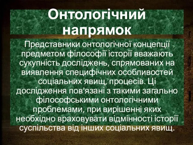 Онтологічний напрямок Представники онтологічної концепції предметом філософії історії вважають сукупність