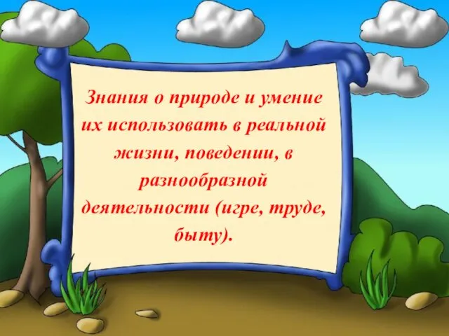 Знания о природе и умение их использовать в реальной жизни,