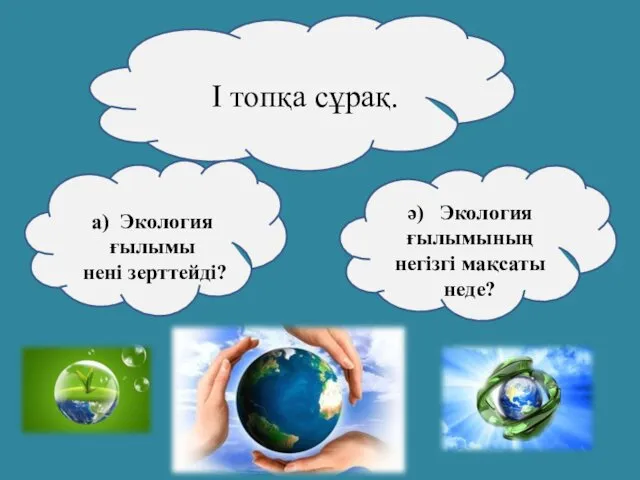 І топқа сұрақ. а) Экология ғылымы нені зерттейді? ә) Экология ғылымының негізгі мақсаты неде?